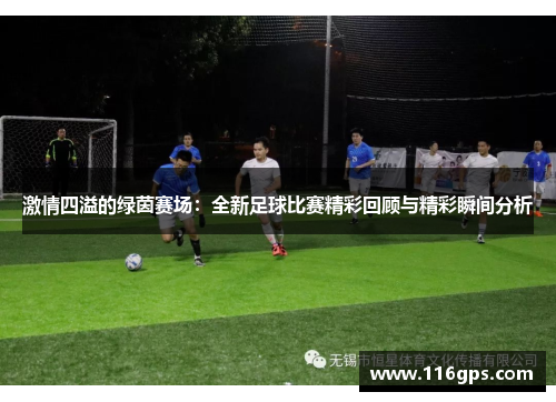 激情四溢的绿茵赛场：全新足球比赛精彩回顾与精彩瞬间分析