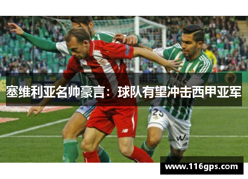 塞维利亚名帅豪言：球队有望冲击西甲亚军