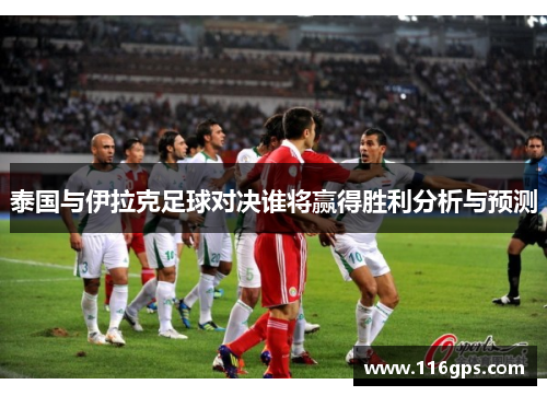 泰国与伊拉克足球对决谁将赢得胜利分析与预测