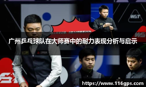 广州乒乓球队在大师赛中的耐力表现分析与启示
