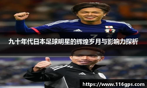 九十年代日本足球明星的辉煌岁月与影响力探析